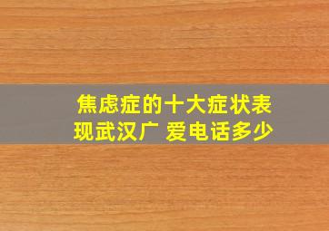 焦虑症的十大症状表现武汉广 爱电话多少